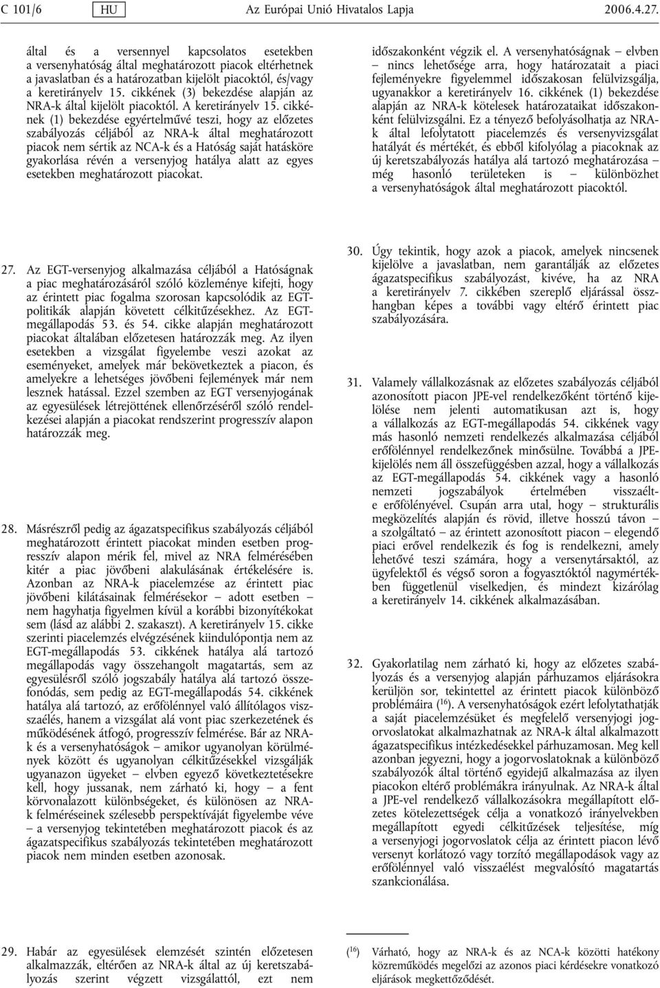 cikkének (3) bekezdése alapján az NRA-k által kijelölt piacoktól. A keretirányelv 15.