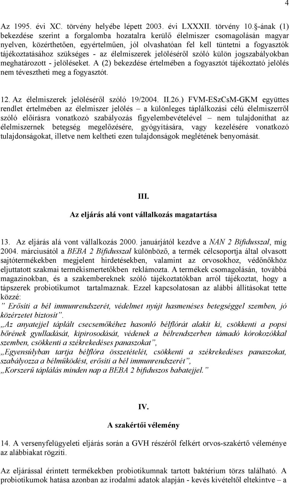 - az élelmiszerek jelöléséről szóló külön jogszabályokban meghatározott - jelöléseket. A (2) bekezdése értelmében a fogyasztót tájékoztató jelölés nem tévesztheti meg a fogyasztót. 12.