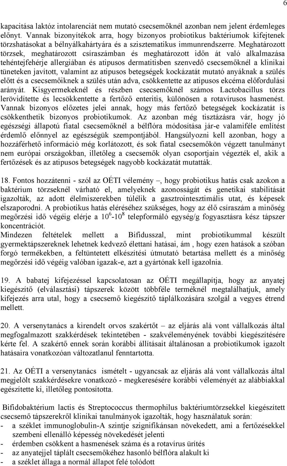 Meghatározott törzsek, meghatározott csíraszámban és meghatározott időn át való alkalmazása tehéntejfehérje allergiában és atipusos dermatitisben szenvedő csecsemőknél a klinikai tüneteken javított,