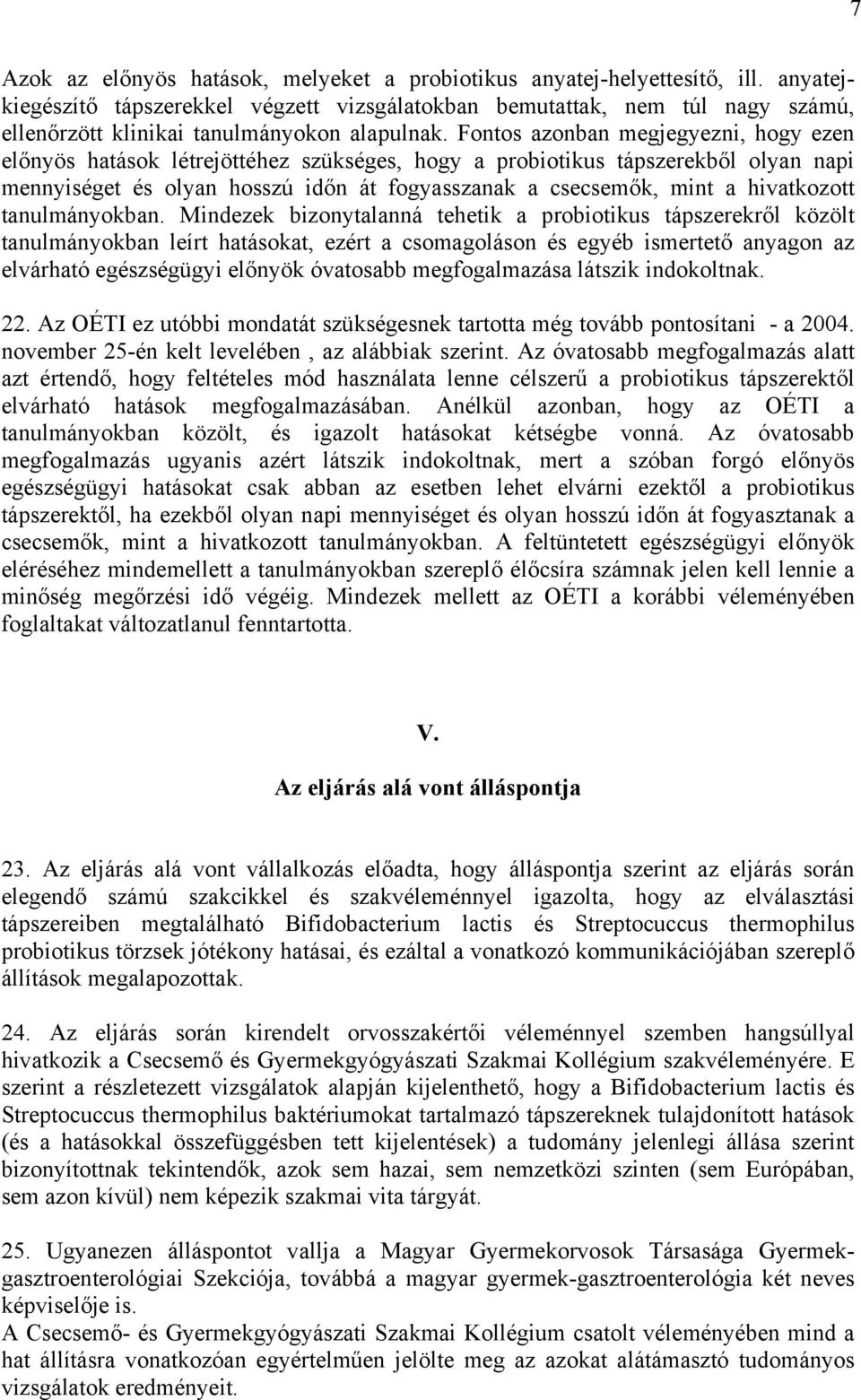 Fontos azonban megjegyezni, hogy ezen előnyös hatások létrejöttéhez szükséges, hogy a probiotikus tápszerekből olyan napi mennyiséget és olyan hosszú időn át fogyasszanak a csecsemők, mint a