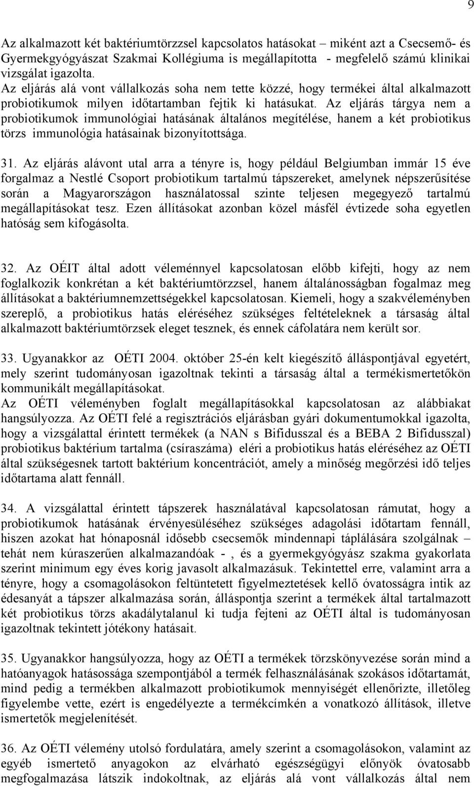 Az eljárás tárgya nem a probiotikumok immunológiai hatásának általános megítélése, hanem a két probiotikus törzs immunológia hatásainak bizonyítottsága. 31.