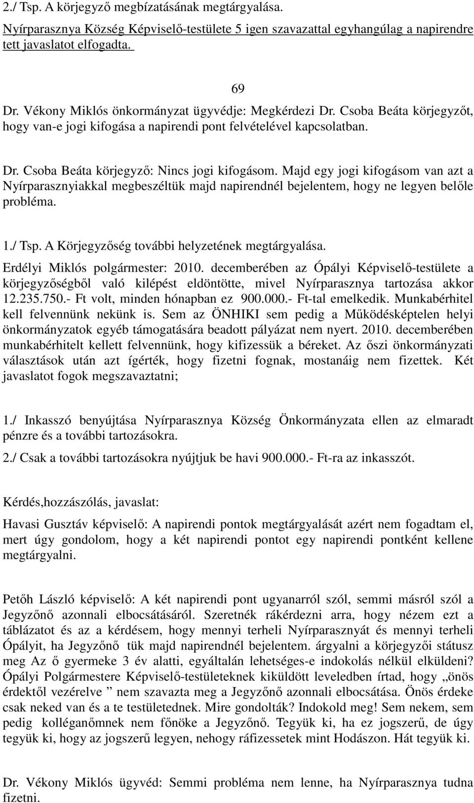 Majd egy jogi kifogásom van azt a Nyírparasznyiakkal megbeszéltük majd napirendnél bejelentem, hogy ne legyen belőle probléma. 1./ Tsp. A Körjegyzőség további helyzetének megtárgyalása.