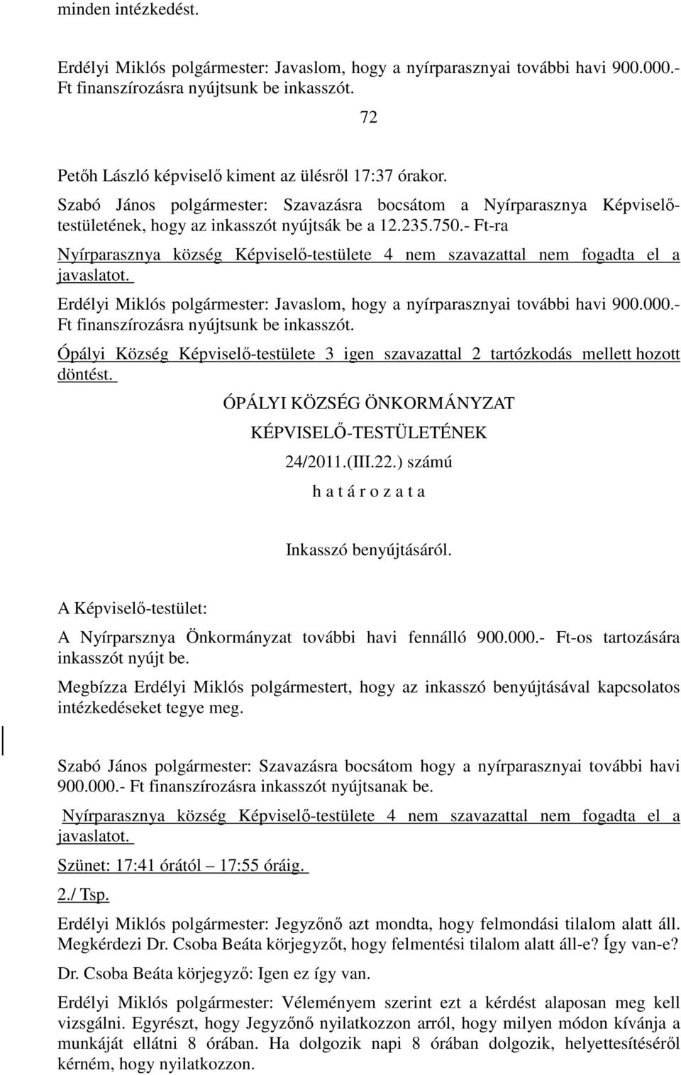 - Ft-ra Nyírparasznya község Képviselő-testülete 4 nem szavazattal nem fogadta el a javaslatot. Erdélyi Miklós polgármester: Javaslom, hogy a nyírparasznyai további havi 900.000.