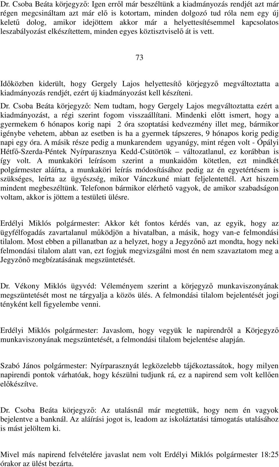 73 Időközben kiderült, hogy Gergely Lajos helyettesítő körjegyző megváltoztatta a kiadmányozás rendjét, ezért új kiadmányozást kell készíteni. Dr.