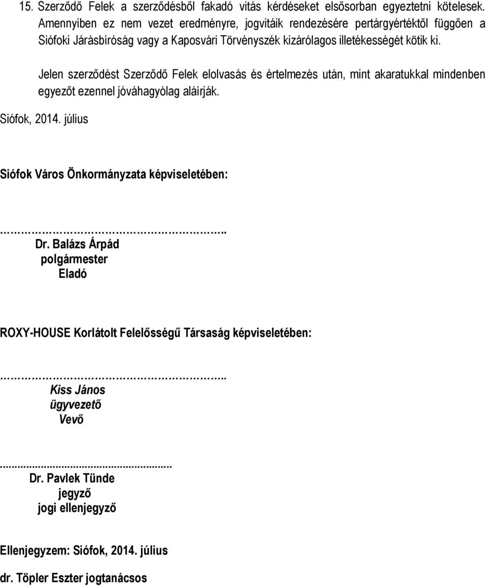 Jelen szerződést Szerződő Felek elolvasás és értelmezés után, mint akaratukkal mindenben egyezőt ezennel jóváhagyólag aláírják. Siófok, 2014.