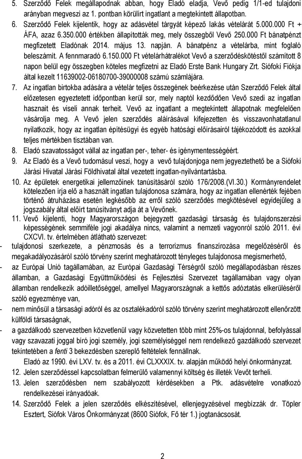 000 Ft bánatpénzt megfizetett Eladónak 2014. május 13. napján. A bánatpénz a vételárba, mint foglaló beleszámít. A fennmaradó 6.150.