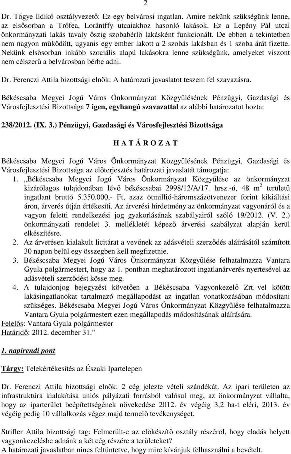 De ebben a tekintetben nem nagyon működött, ugyanis egy ember lakott a 2 szobás lakásban és 1 szoba árát fizette.