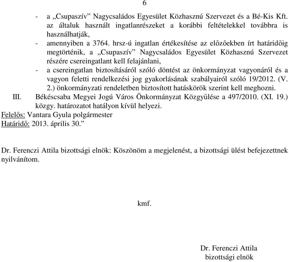 szóló döntést az önkormányzat vagyonáról és a vagyon feletti rendelkezési jog gyakorlásának szabályairól szóló 19/2012. (V. 2.) önkormányzati rendeletben biztosított hatáskörök szerint kell meghozni.