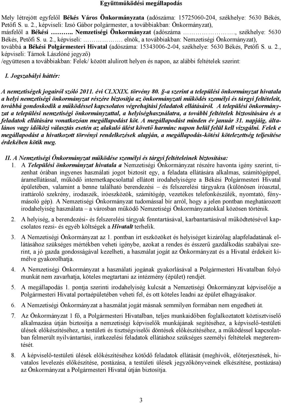 u. 2., képviseli: Tárnok Lászlóné jegyző) /együttesen a továbbiakban: Felek/ között alulírott helyen és napon, az alábbi feltételek szerint: I. Jogszabályi háttér: A nemzetiségek jogairól szóló 2011.