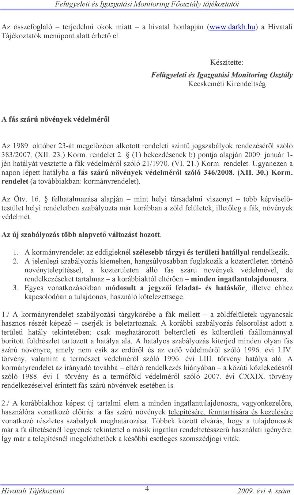 október 23-át megelőzően alkotott rendeleti szintű jogszabályok rendezéséről szóló 383/2007. (XII. 23.) Korm. rendelet 2. (1) bekezdésének b) pontja alapján 2009.