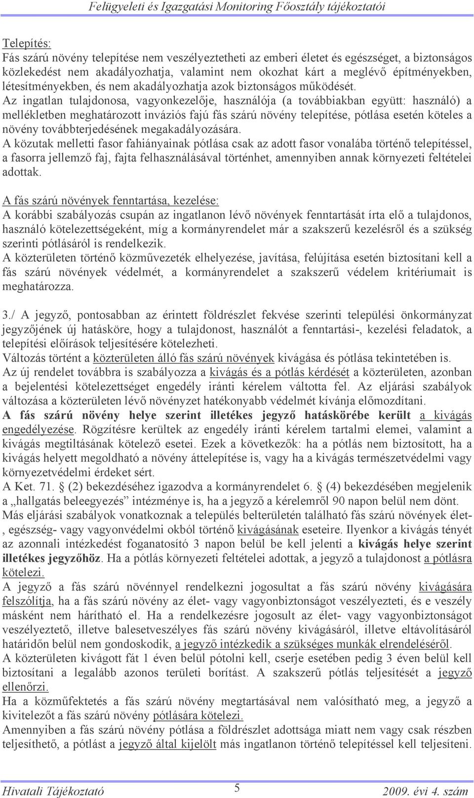 Az ingatlan tulajdonosa, vagyonkezelője, használója (a továbbiakban együtt: használó) a mellékletben meghatározott inváziós fajú fás szárú növény telepítése, pótlása esetén köteles a növény