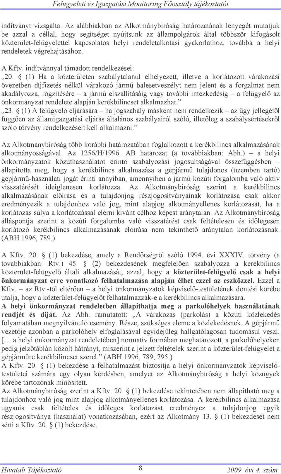 rendeletalkotási gyakorlathoz, továbbá a helyi rendeletek végrehajtásához. A Kftv. indítvánnyal támadott rendelkezései: 20.