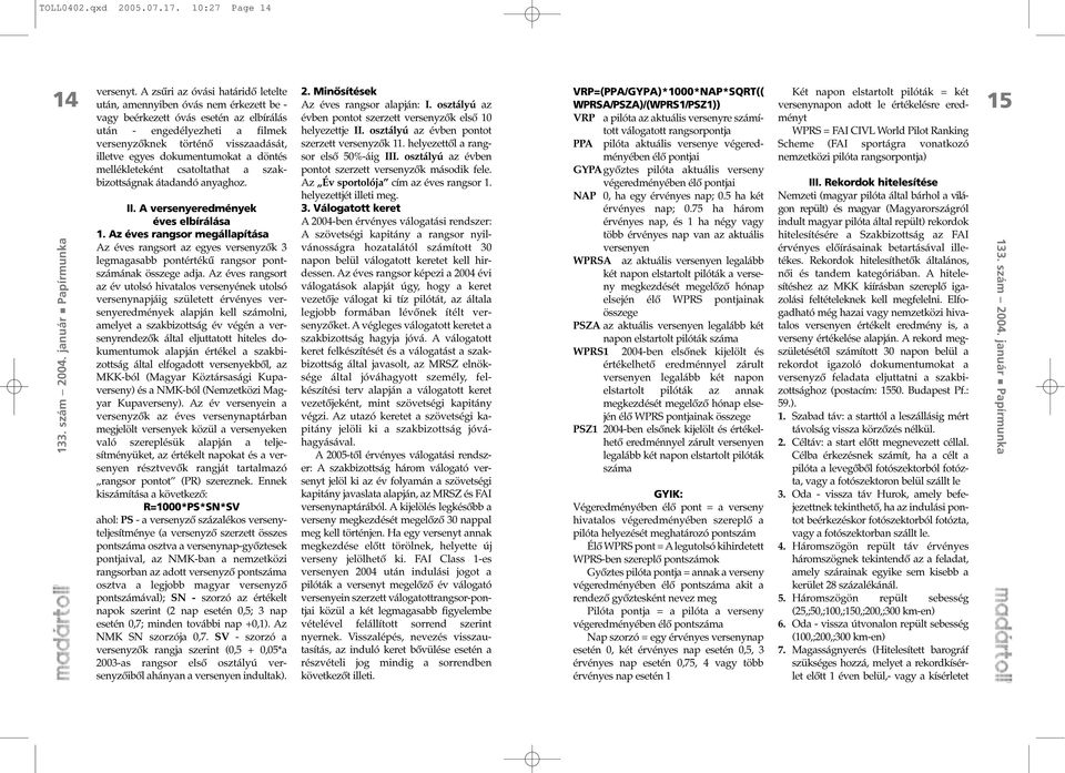 dokumentumokat a döntés mellékleteként csatoltathat a szakbizottságnak átadandó anyaghoz. II. A versenyeredmények éves elbírálása 1.