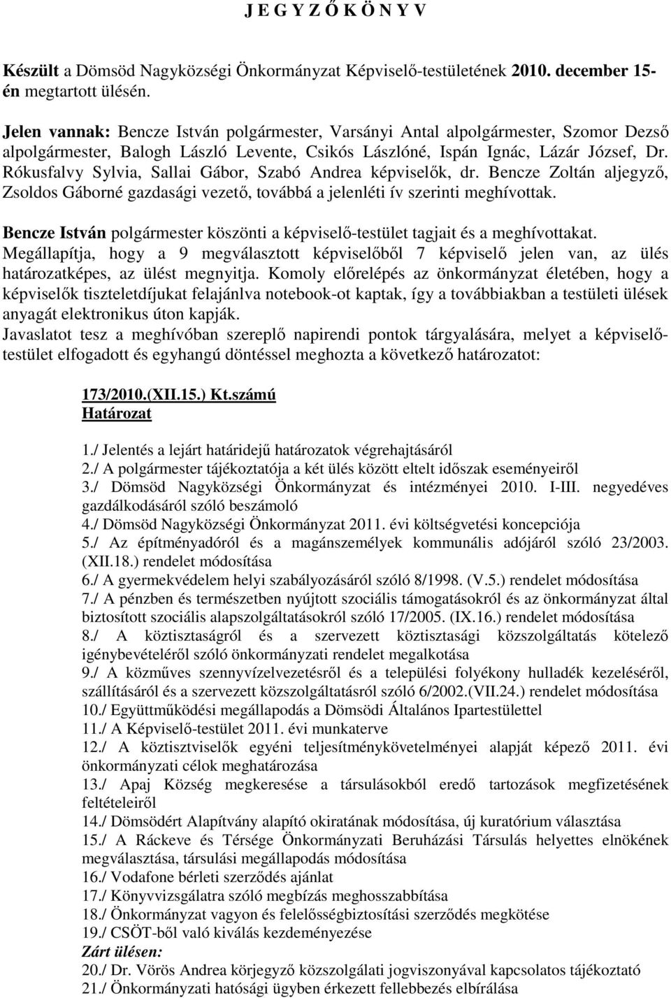 Rókusfalvy Sylvia, Sallai Gábor, Szabó Andrea képviselık, dr. Bencze Zoltán aljegyzı, Zsoldos Gáborné gazdasági vezetı, továbbá a jelenléti ív szerinti meghívottak.