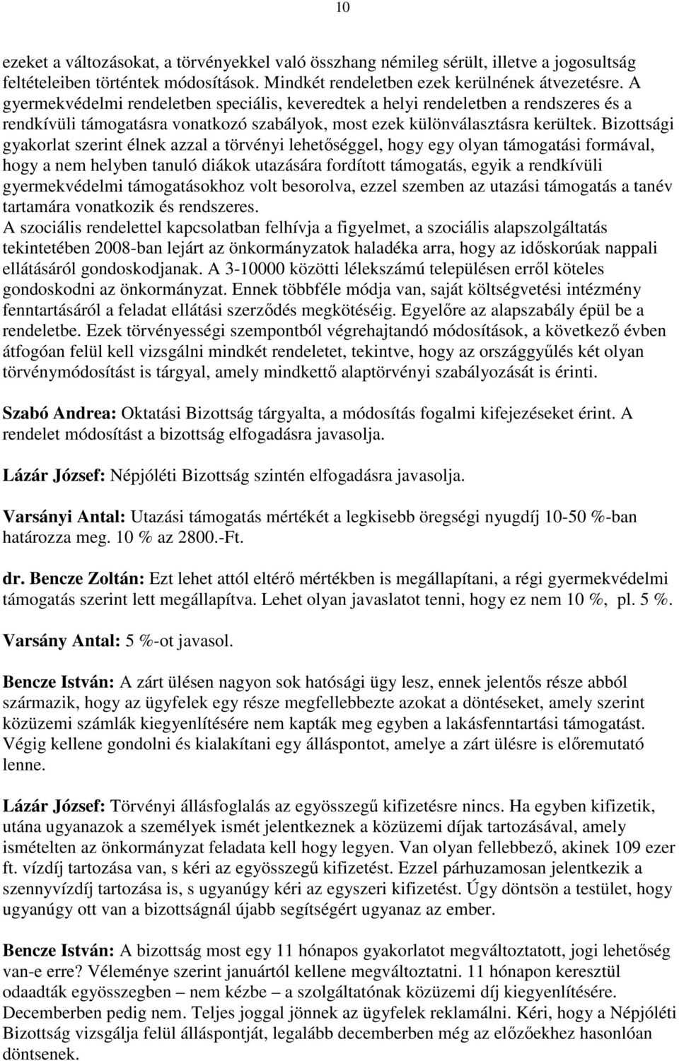 Bizottsági gyakorlat szerint élnek azzal a törvényi lehetıséggel, hogy egy olyan támogatási formával, hogy a nem helyben tanuló diákok utazására fordított támogatás, egyik a rendkívüli gyermekvédelmi