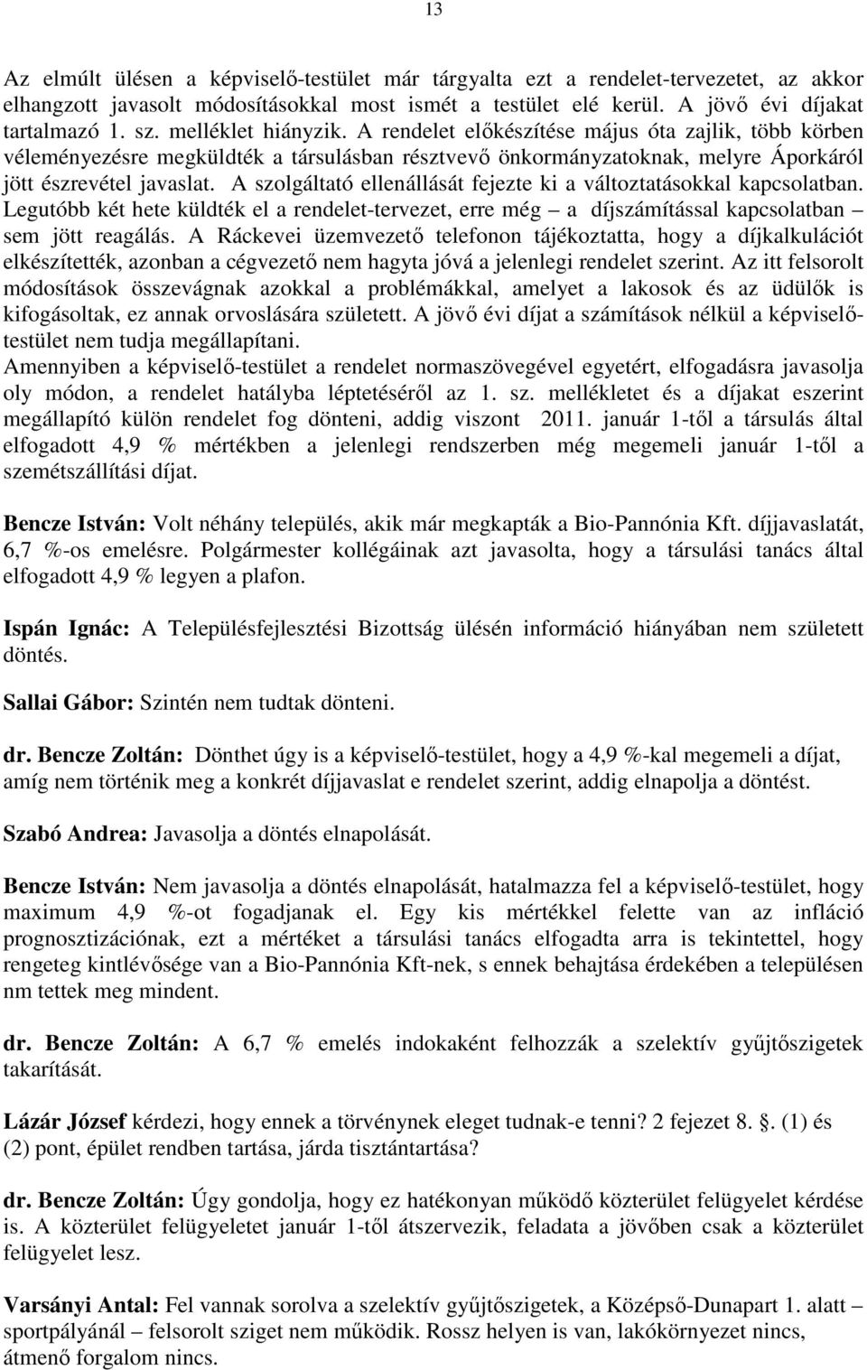 A szolgáltató ellenállását fejezte ki a változtatásokkal kapcsolatban. Legutóbb két hete küldték el a rendelet-tervezet, erre még a díjszámítással kapcsolatban sem jött reagálás.