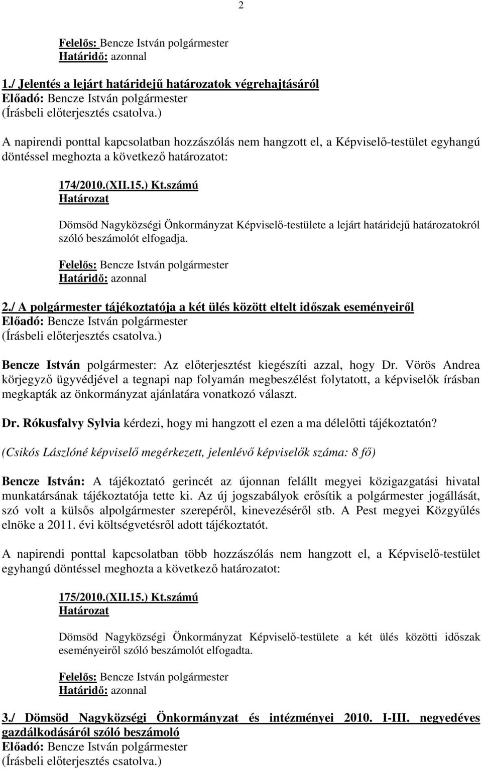 174/2010.(XII.15.) Kt.számú Dömsöd Nagyközségi Önkormányzat Képviselı-testülete a lejárt határidejő határozatokról szóló beszámolót elfogadja. Felelıs: Bencze István polgármester Határidı: azonnal 2.