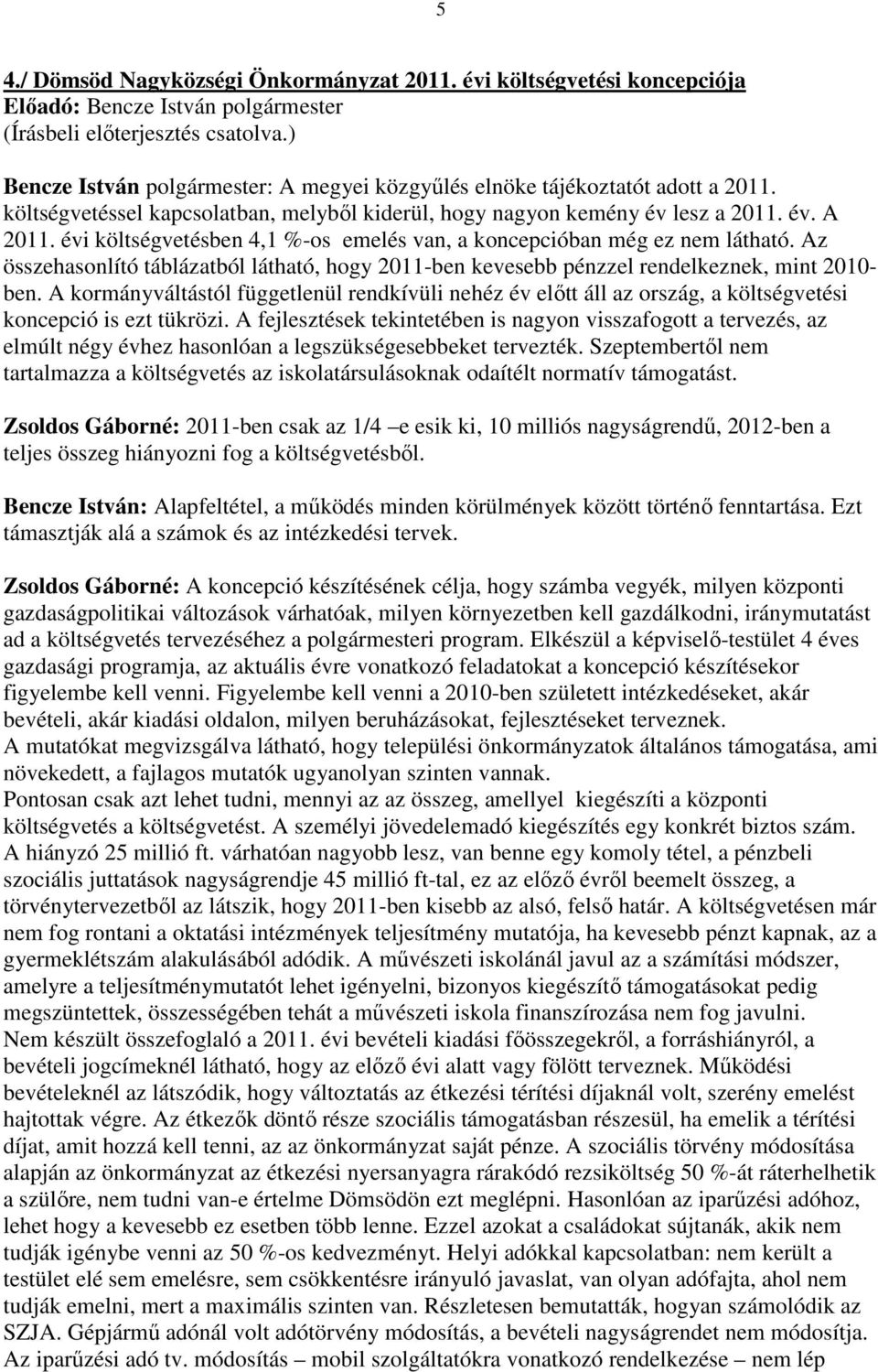 Az összehasonlító táblázatból látható, hogy 2011-ben kevesebb pénzzel rendelkeznek, mint 2010- ben.