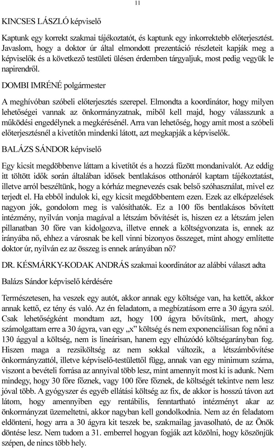 A meghívóban szóbeli előterjesztés szerepel. Elmondta a koordinátor, hogy milyen lehetőségei vannak az önkormányzatnak, miből kell majd, hogy válasszunk a működési engedélynek a megkérésénél.