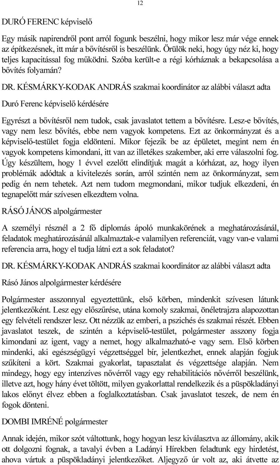 KÉSMÁRKY-KODAK ANDRÁS szakmai koordinátor az alábbi választ adta Duró Ferenc képviselő kérdésére Egyrészt a bővítésről nem tudok, csak javaslatot tettem a bővítésre.