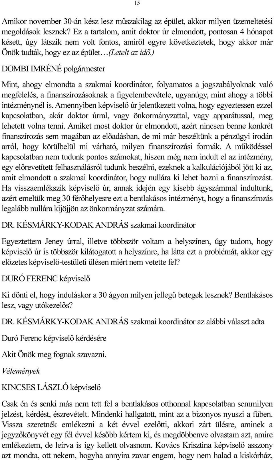 ) Mint, ahogy elmondta a szakmai koordinátor, folyamatos a jogszabályoknak való megfelelés, a finanszírozásoknak a figyelembevétele, ugyanúgy, mint ahogy a többi intézménynél is.