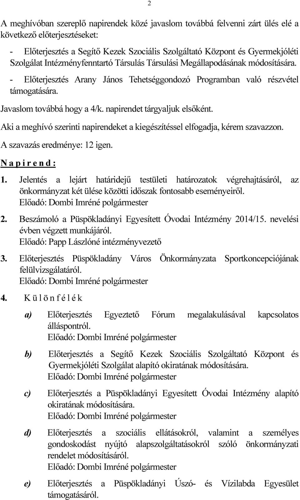 napirendet tárgyaljuk elsőként. Aki a meghívó szerinti napirendeket a kiegészítéssel elfogadja, kérem szavazzon. A szavazás eredménye: 12 igen. N a p i r e n d : 1.