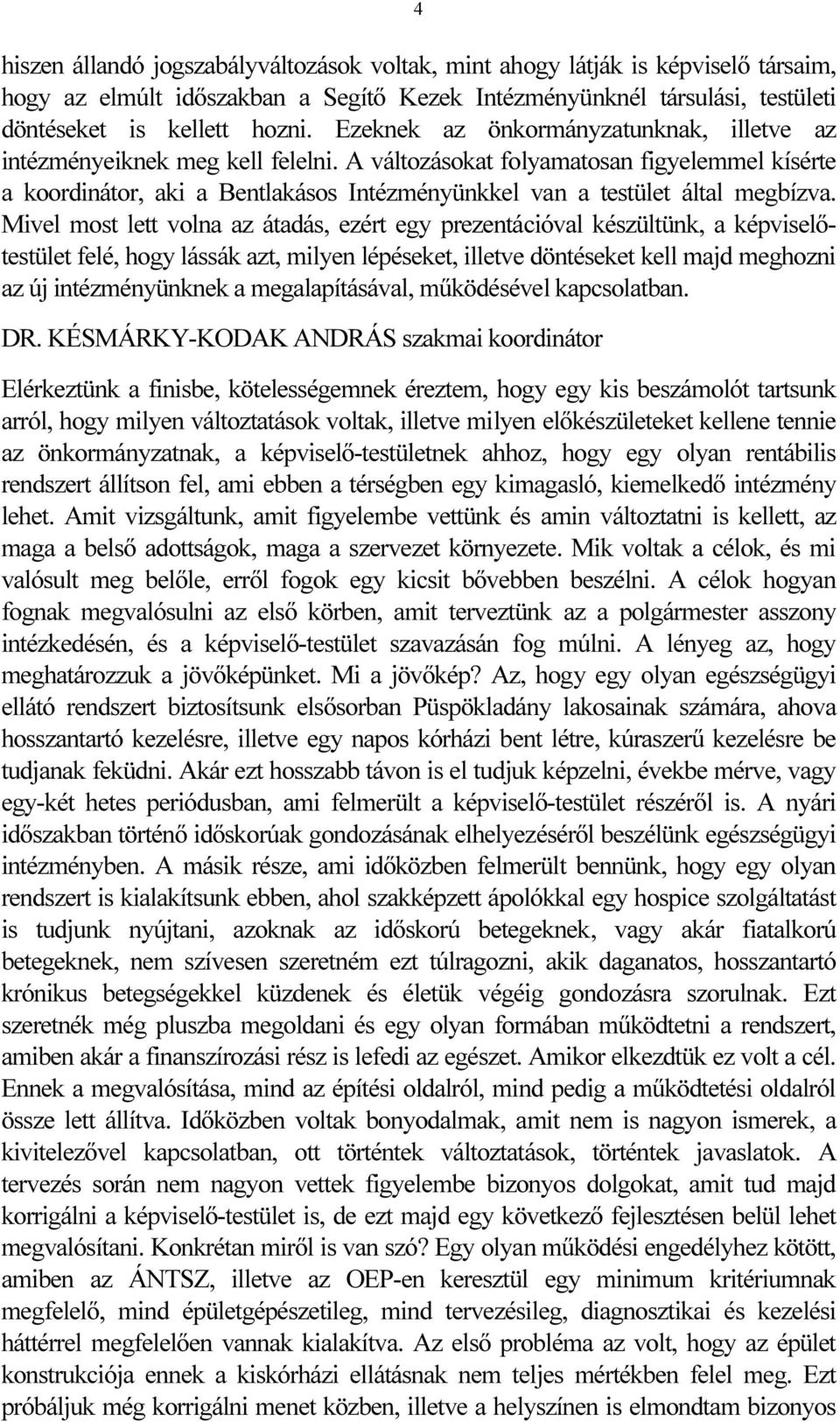 A változásokat folyamatosan figyelemmel kísérte a koordinátor, aki a Bentlakásos Intézményünkkel van a testület által megbízva.