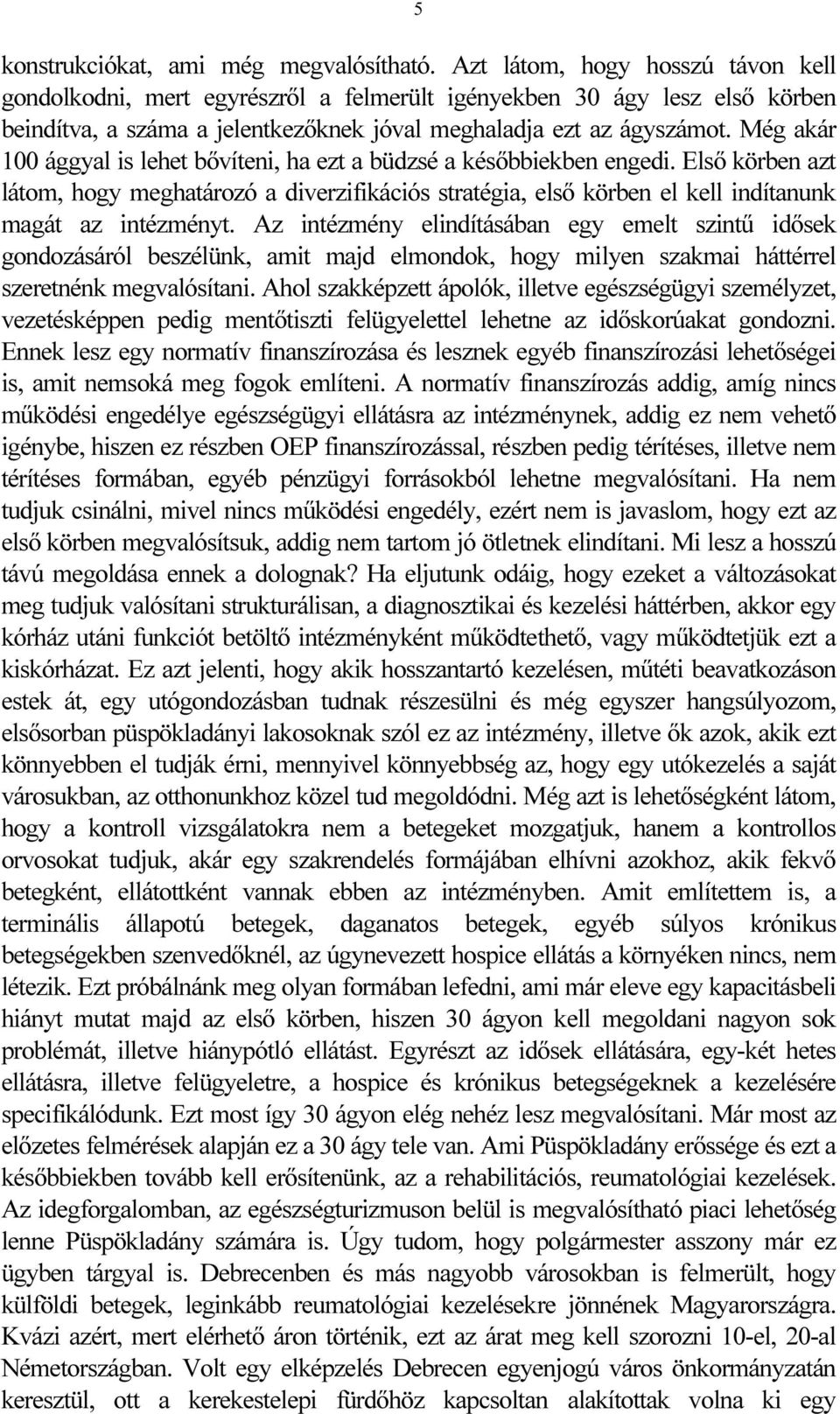 Még akár 100 ággyal is lehet bővíteni, ha ezt a büdzsé a későbbiekben engedi. Első körben azt látom, hogy meghatározó a diverzifikációs stratégia, első körben el kell indítanunk magát az intézményt.