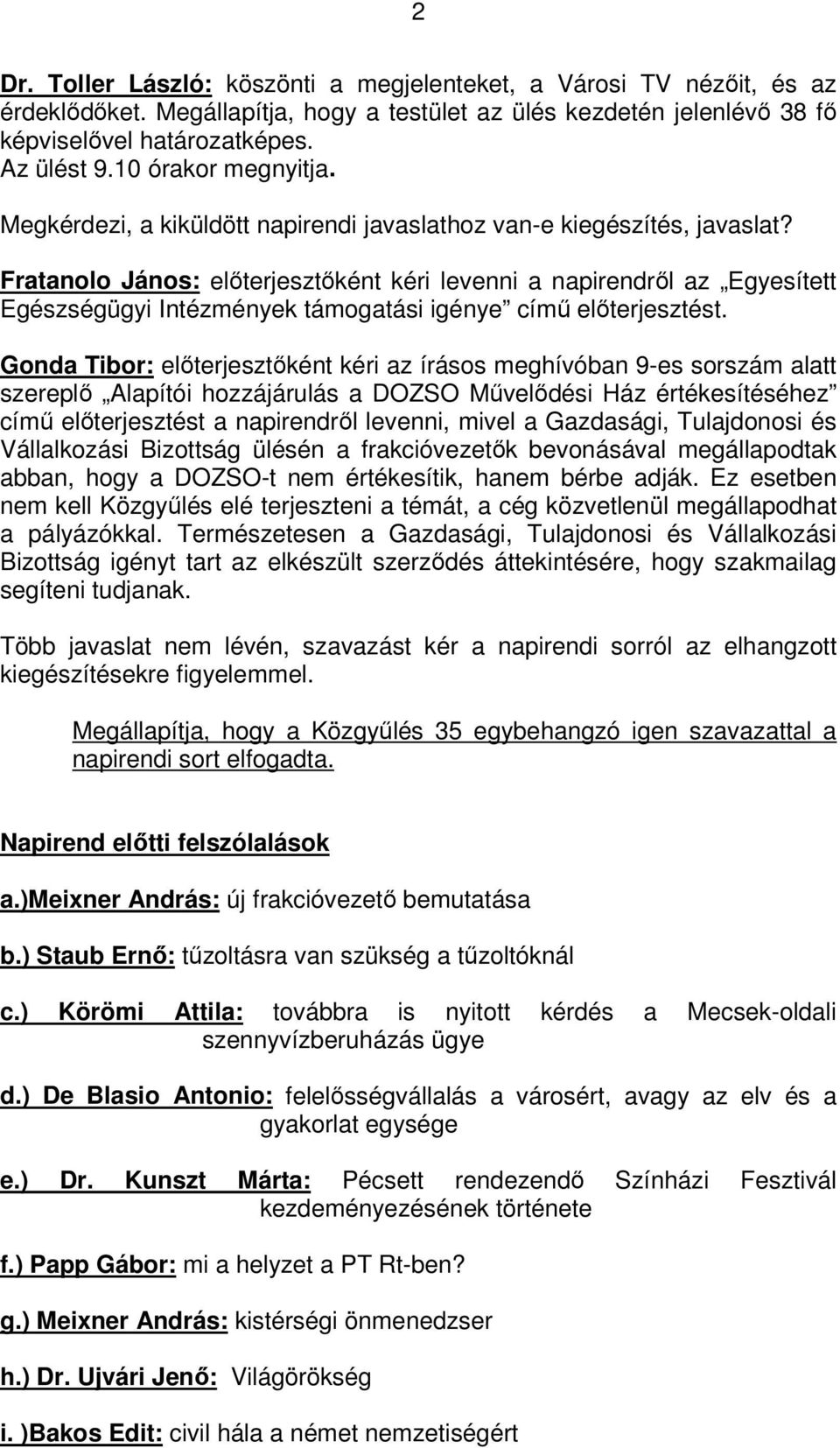 Fratanolo János: előterjesztőként kéri levenni a napirendről az Egyesített Egészségügyi Intézmények támogatási igénye című előterjesztést.