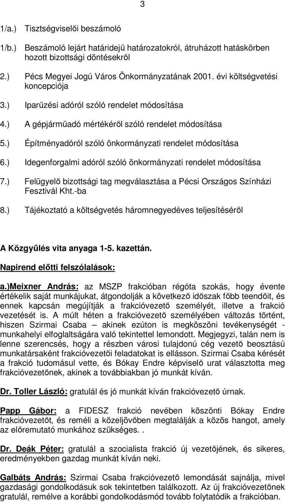 ) Idegenforgalmi adóról szóló önkormányzati rendelet módosítása 7.) Felügyelő bizottsági tag megválasztása a Pécsi Országos Színházi Fesztivál Kht.-ba 8.