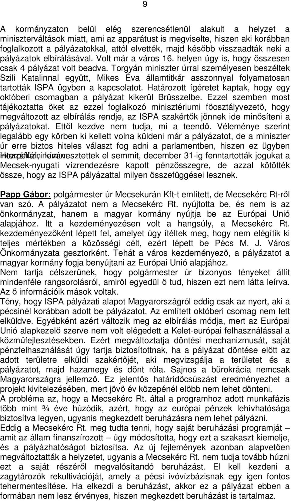 Torgyán miniszter úrral személyesen beszéltek Szili Katalinnal együtt, Mikes Éva államtitkár asszonnyal folyamatosan tartották ISPA ügyben a kapcsolatot.