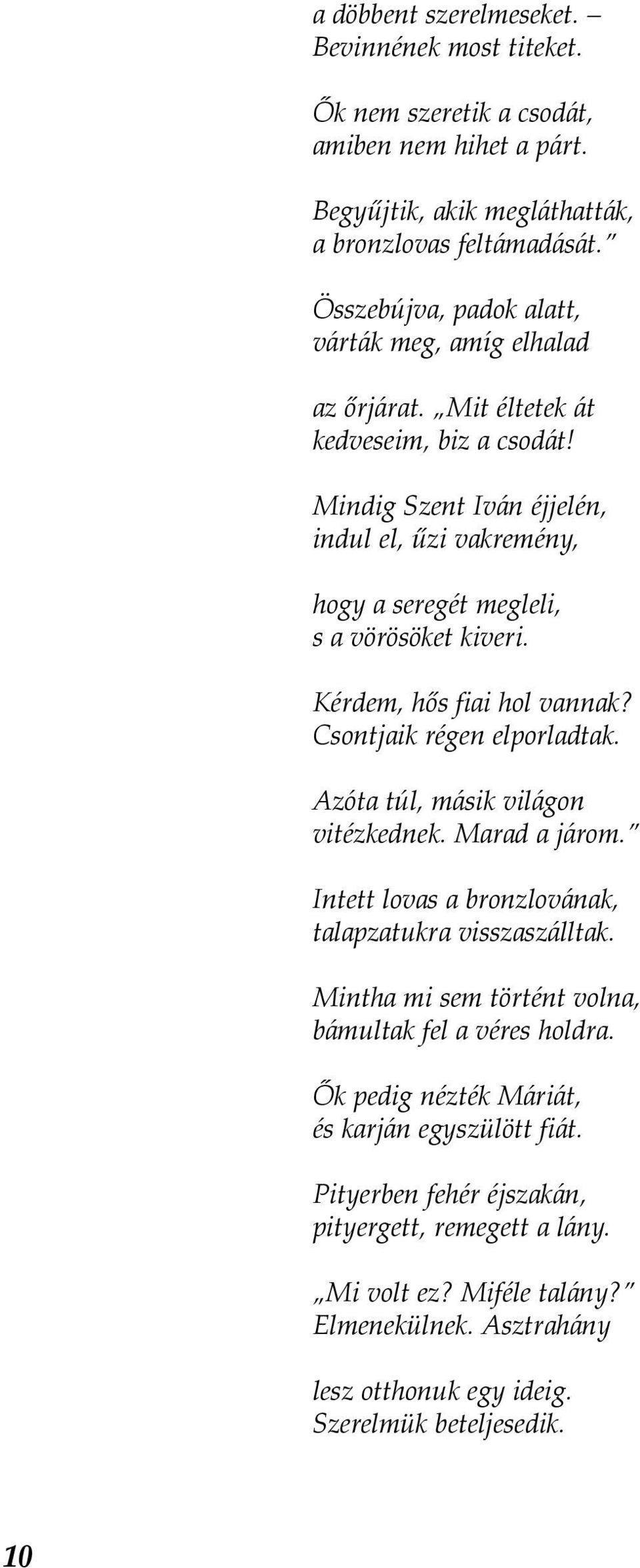 Kérdem, hős fiai hol vannak? Csontjaik régen elporladtak. Azóta túl, másik világon vitézkednek. Marad a járom. Intett lovas a bronzlovának, talapzatukra visszaszálltak.