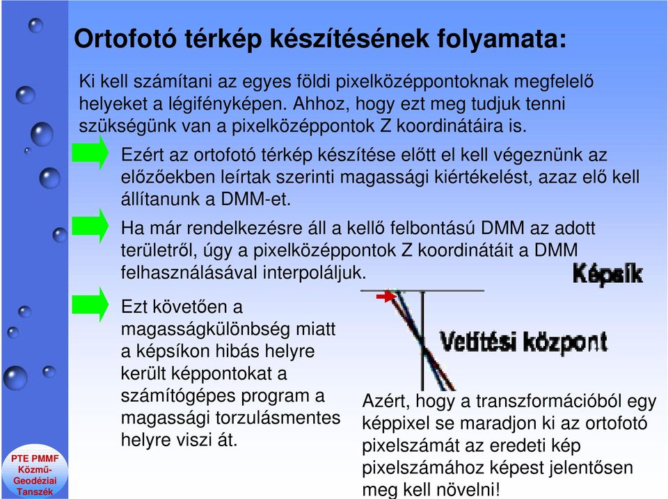 Ezért az ortofotó térkép készítése előtt el kell végeznünk az előzőekben leírtak szerinti magassági kiértékelést, azaz elő kell állítanunk a DMM-et.