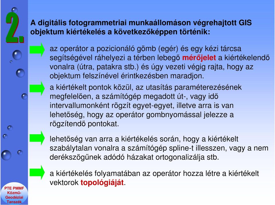 a kiértékelt pontok közül, az utasítás paraméterezésének megfelelően, a számítógép megadott út-, vagy idő intervallumonként rögzít egyet-egyet, illetve arra is van lehetőség, hogy az operátor