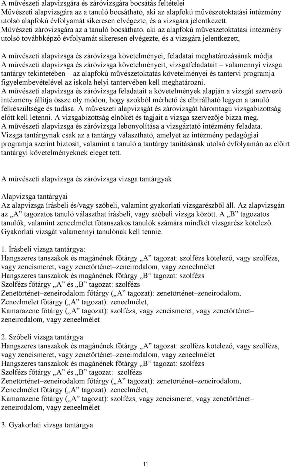 Művészeti záróvizsgára az a tanuló bocsátható, aki az alapfokú művészetoktatási intézmény utolsó továbbképző évfolyamát sikeresen elvégezte, és a vizsgára jelentkezett, A művészeti alapvizsga és