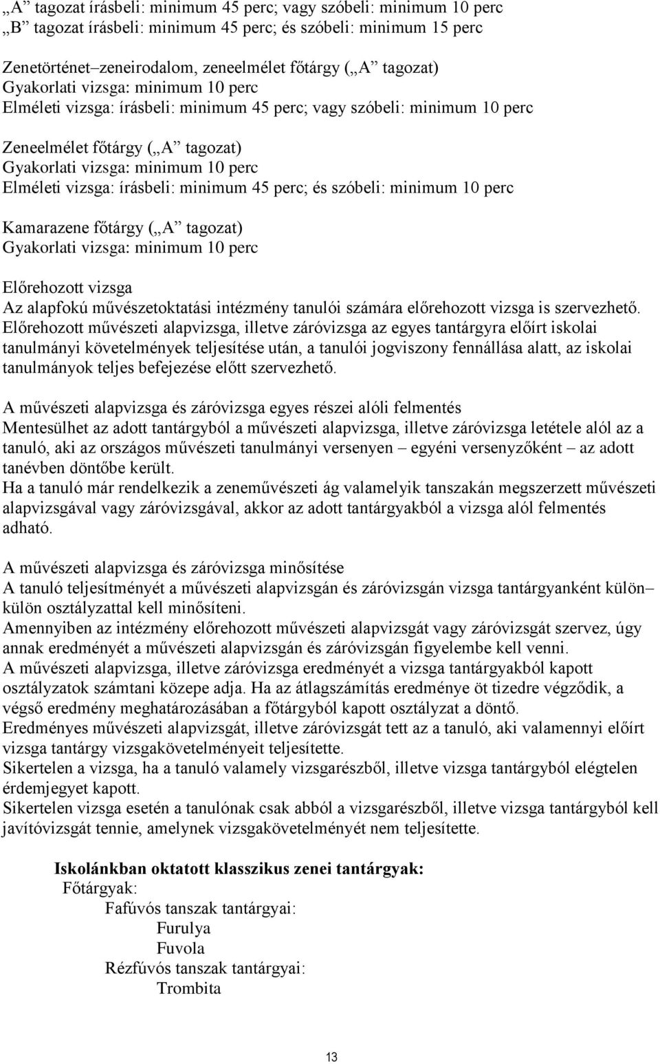 írásbeli: minimum 45 perc; és szóbeli: minimum 10 perc Kamarazene főtárgy ( A tagozat) Gyakorlati vizsga: minimum 10 perc Előrehozott vizsga Az alapfokú művészetoktatási intézmény tanulói számára