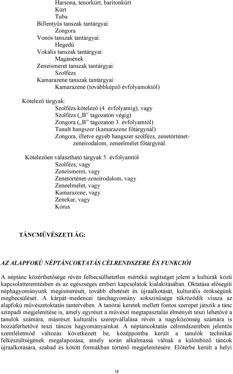 évfolyamtól) Tanult hangszer (kamarazene főtárgynál) Zongora, illetve egyéb hangszer szolfézs, zenetörténetzeneirodalom, zeneelmélet főtárgynál. Kötelezően választható tárgyak 5.