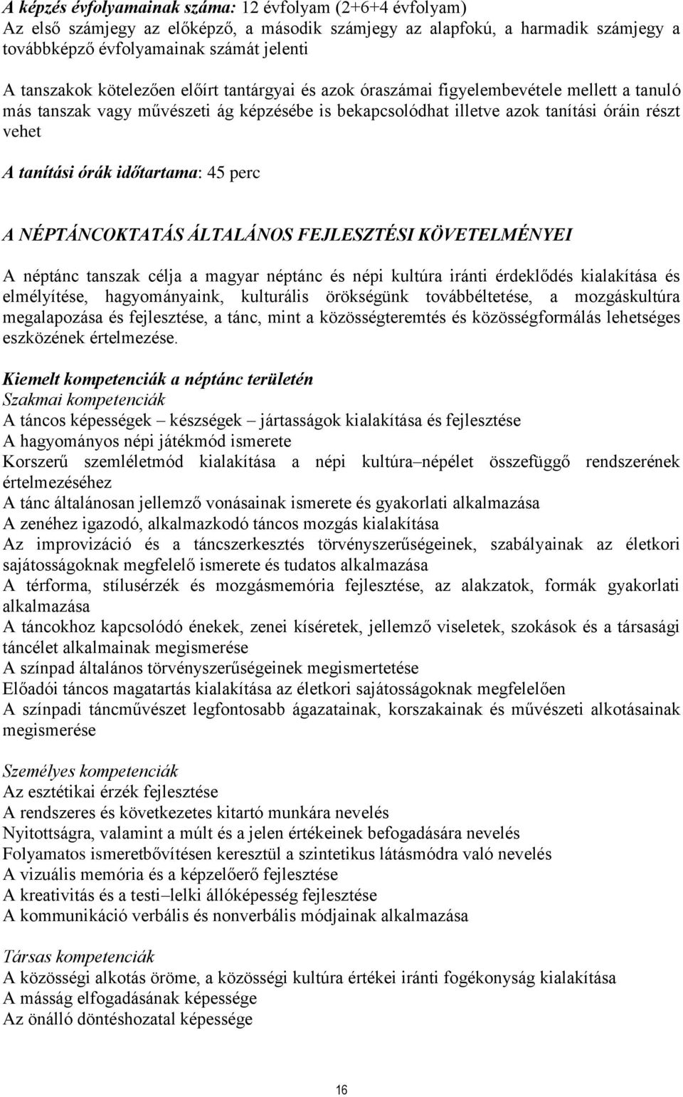 időtartama: 45 perc A NÉPTÁNCOKTATÁS ÁLTALÁNOS FEJLESZTÉSI KÖVETELMÉNYEI A néptánc tanszak célja a magyar néptánc és népi kultúra iránti érdeklődés kialakítása és elmélyítése, hagyományaink,