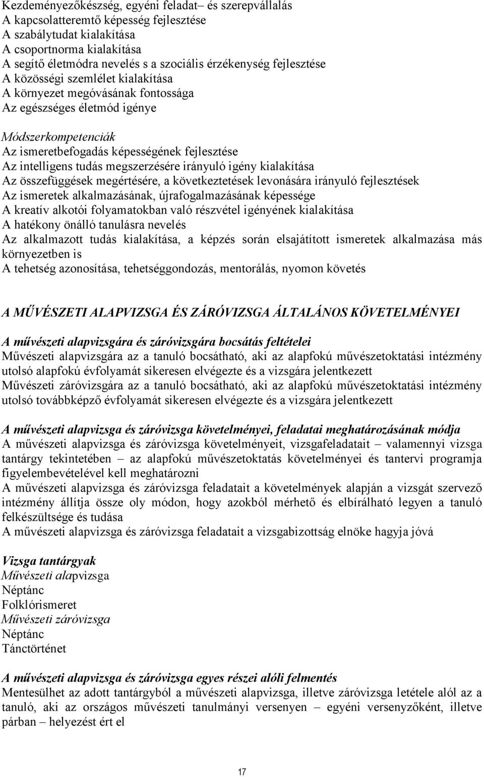 intelligens tudás megszerzésére irányuló igény kialakítása Az összefüggések megértésére, a következtetések levonására irányuló fejlesztések Az ismeretek alkalmazásának, újrafogalmazásának képessége A