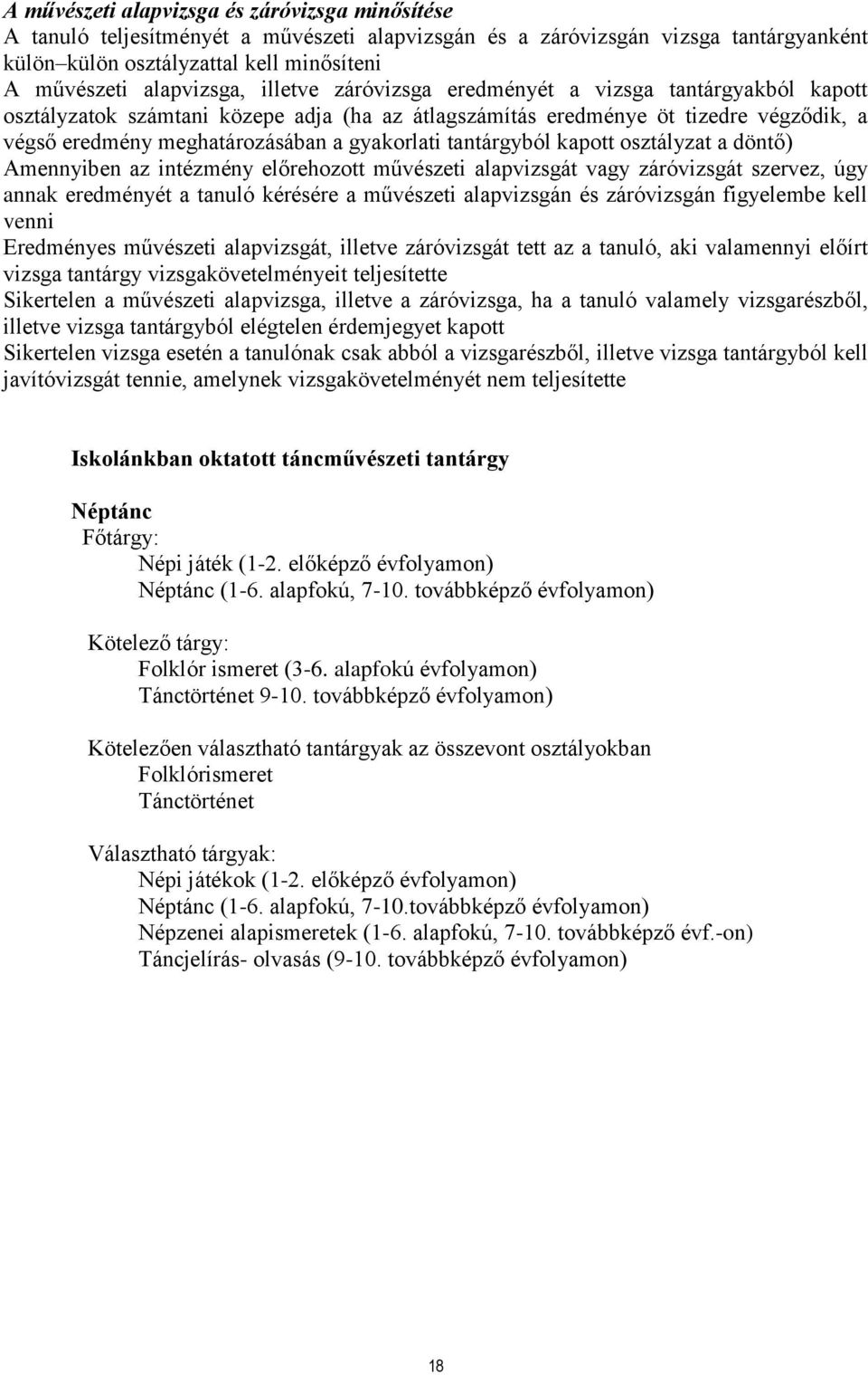 gyakorlati tantárgyból kapott osztályzat a döntő) Amennyiben az intézmény előrehozott művészeti alapvizsgát vagy záróvizsgát szervez, úgy annak eredményét a tanuló kérésére a művészeti alapvizsgán és