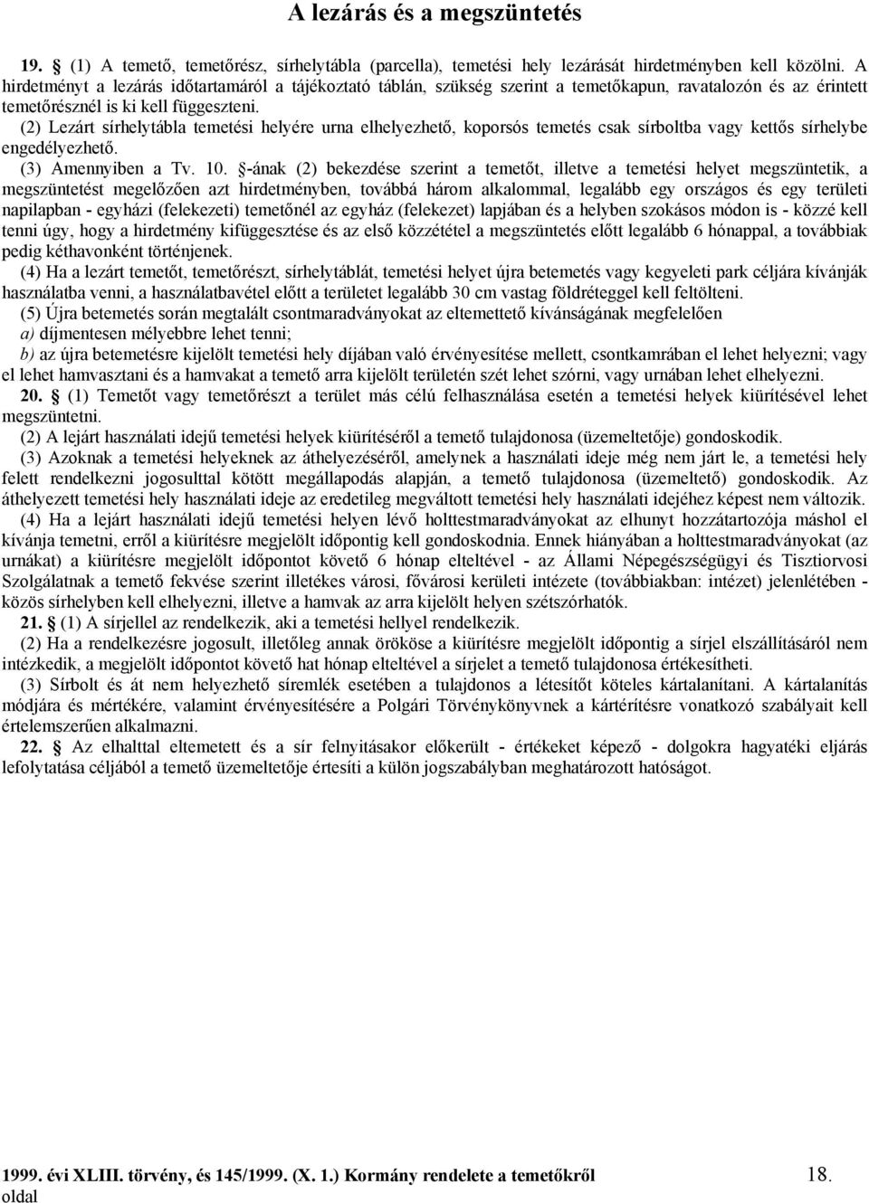 (2) Lezárt sírhelytábla temetési helyére urna elhelyezhető, koporsós temetés csak sírboltba vagy kettős sírhelybe engedélyezhető. (3) Amennyiben a Tv. 10.