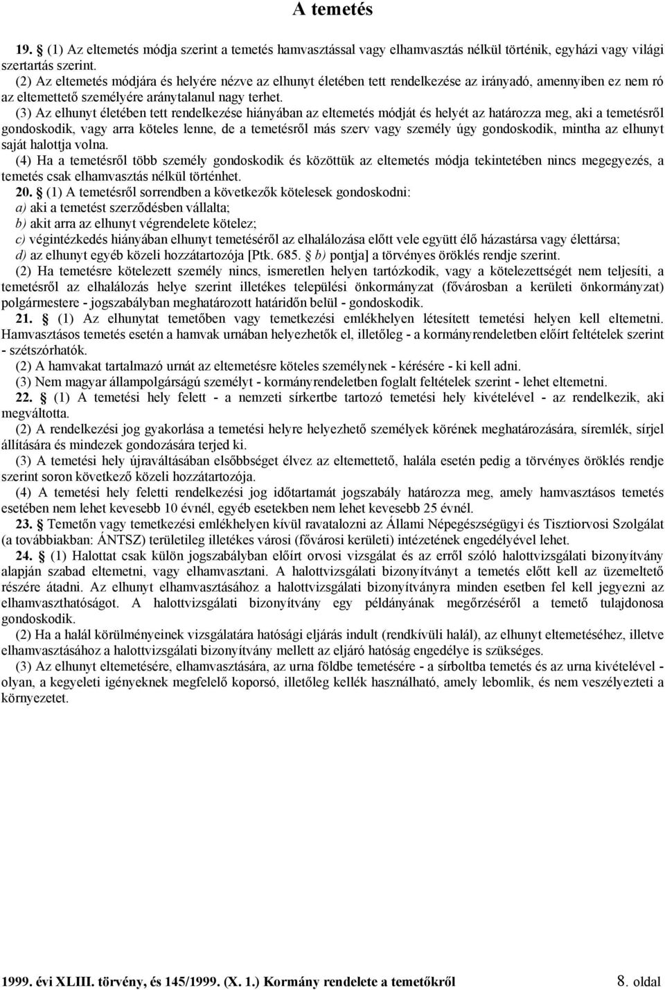 (3) Az elhunyt életében tett rendelkezése hiányában az eltemetés módját és helyét az határozza meg, aki a temetésről gondoskodik, vagy arra köteles lenne, de a temetésről más szerv vagy személy úgy