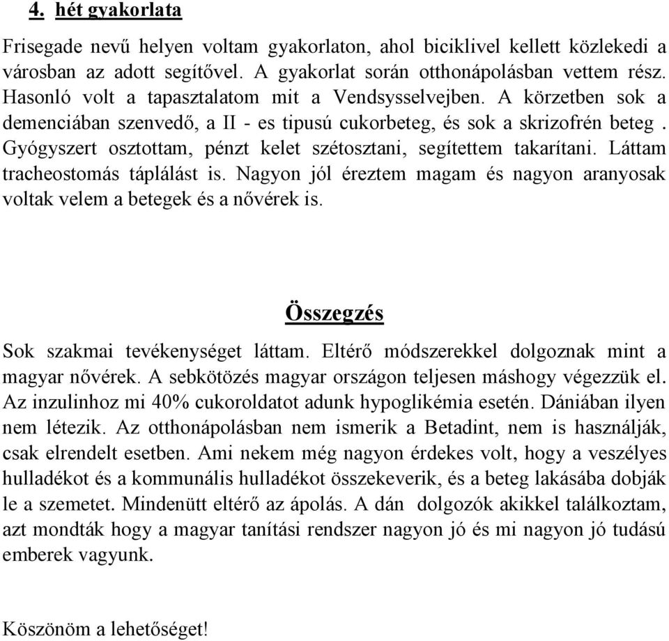 Gyógyszert osztottam, pénzt kelet szétosztani, segítettem takarítani. Láttam tracheostomás táplálást is. Nagyon jól éreztem magam és nagyon aranyosak voltak velem a betegek és a nővérek is.