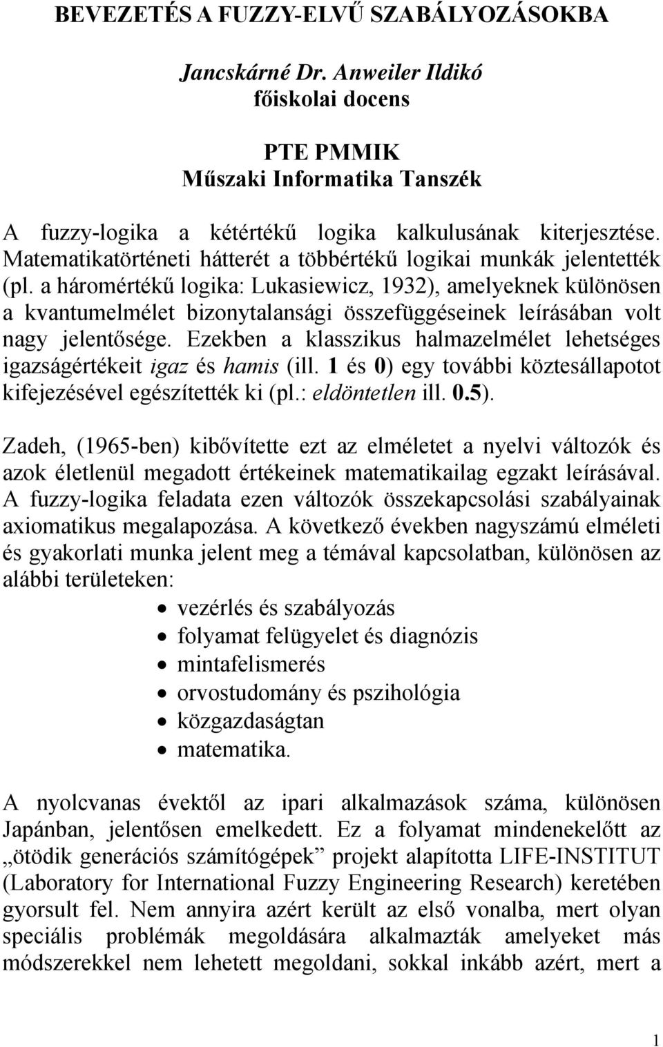 a háromértékű logika: Lukasiewicz, 1932), amelyeknek különösen a kvantumelmélet bizonytalansági összefüggéseinek leírásában volt nagy jelentősége.