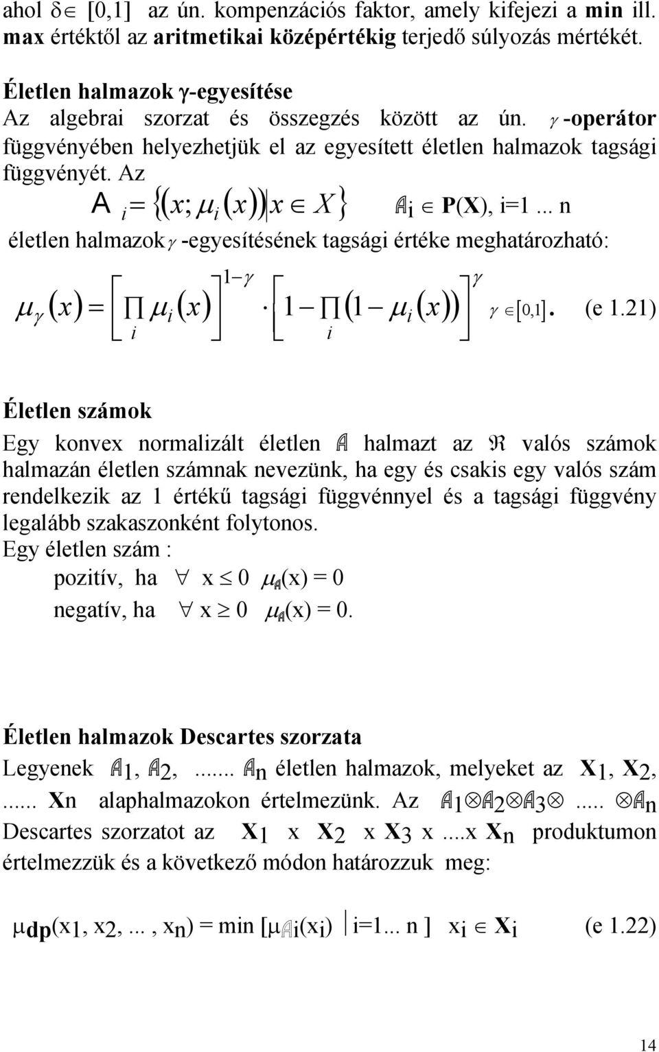 Az A i= {( x; μi ( x) ) x X} Ai P(X), i=1... n életlen halmazokγ -egyesítésének tagsági értéke meghatározható: μ γ 1 ( ) ( ) γ ( ( )) γ x = μ μ x 1 1 x i i i i γ [ 01, ]. (e 1.