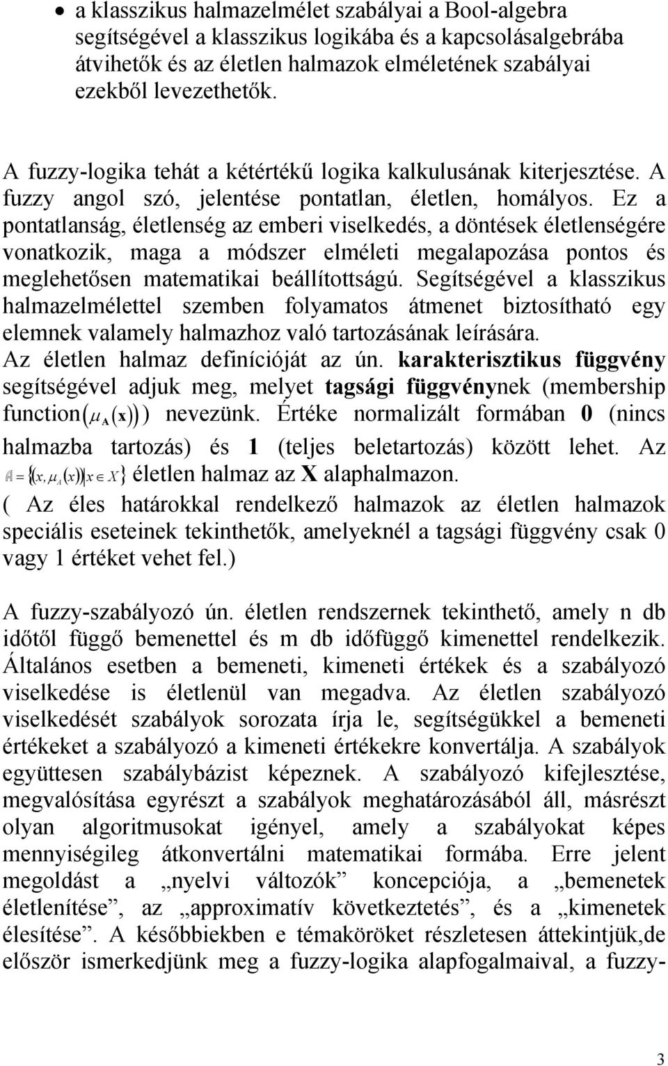 Ez a pontatlanság, életlenség az emberi viselkedés, a döntések életlenségére vonatkozik, maga a módszer elméleti megalapozása pontos és meglehetősen matematikai beállítottságú.