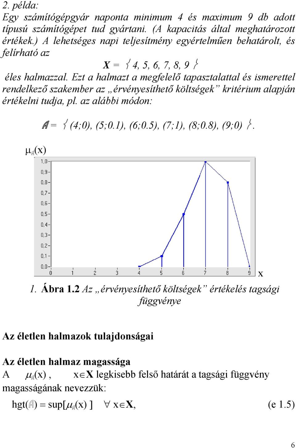 Ezt a halmazt a megfelelő tapasztalattal és ismerettel rendelkező szakember az érvényesíthető költségek kritérium alapján értékelni tudja, pl.