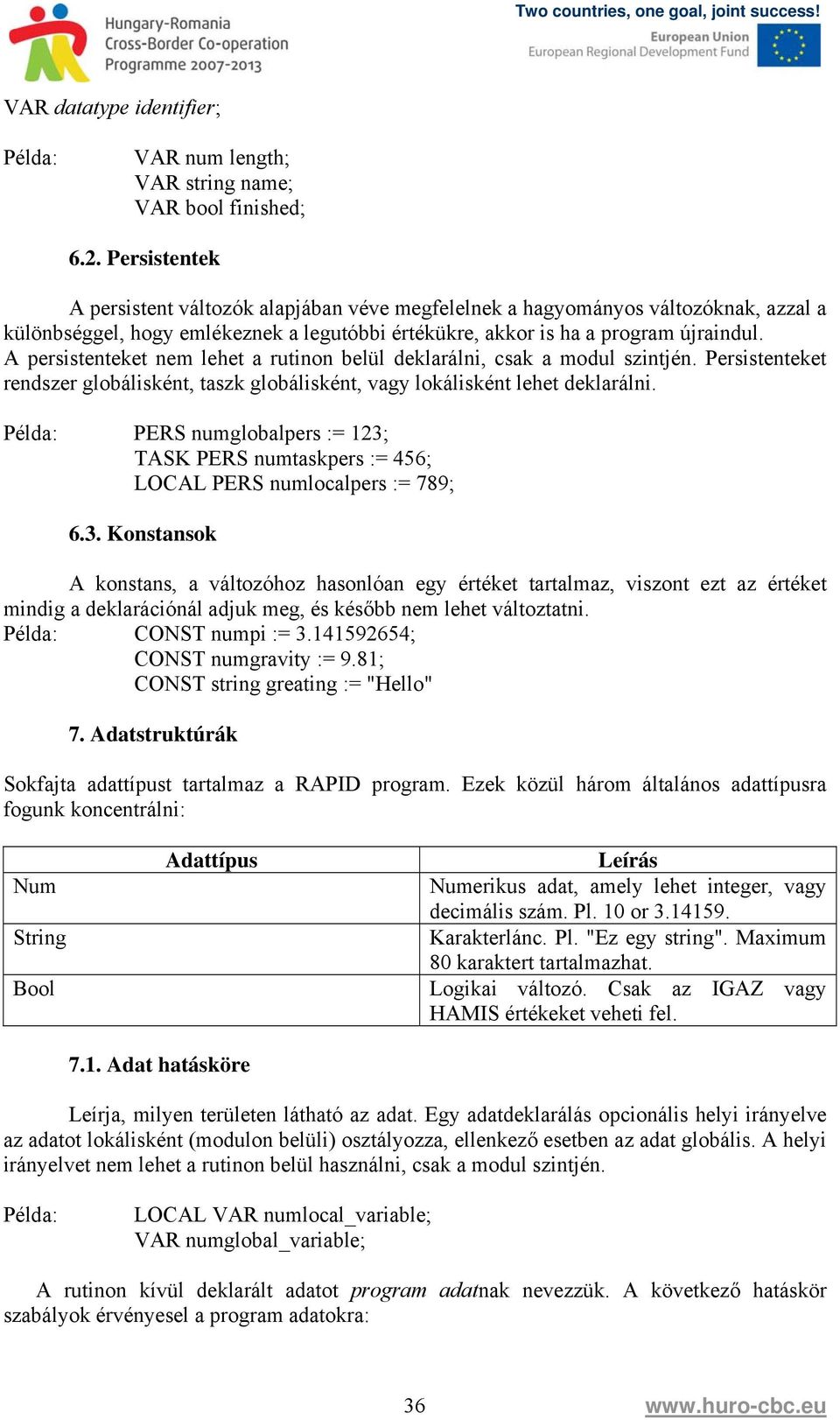 A persistenteket nem lehet a rutinon belül deklarálni, csak a modul szintjén. Persistenteket rendszer globálisként, taszk globálisként, vagy lokálisként lehet deklarálni.