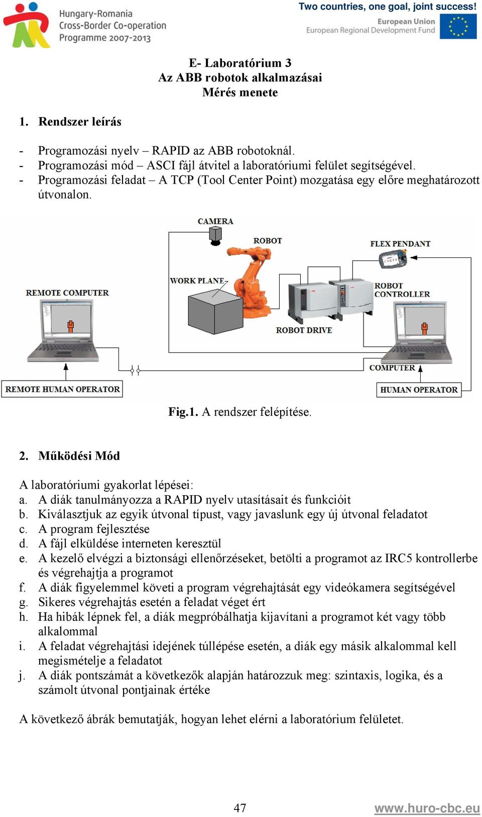 A diák tanulmányozza a RAPID nyelv utasításait és funkcióit b. Kiválasztjuk az egyik útvonal típust, vagy javaslunk egy új útvonal feladatot c. A program fejlesztése d.