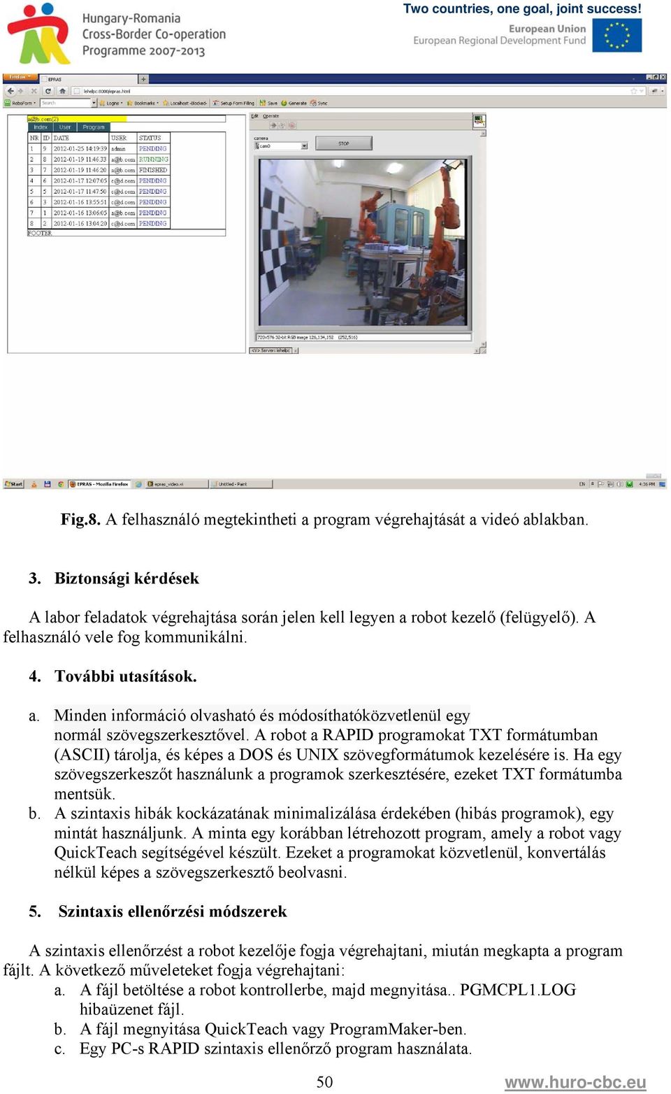 A robot a RAPID programokat TXT formátumban (ASCII) tárolja, és képes a DOS és UNIX szövegformátumok kezelésére is.